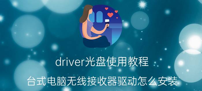 driver光盘使用教程 台式电脑无线接收器驱动怎么安装？